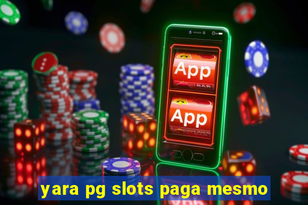 yara pg slots paga mesmo