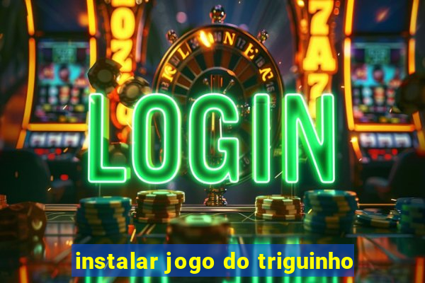 instalar jogo do triguinho