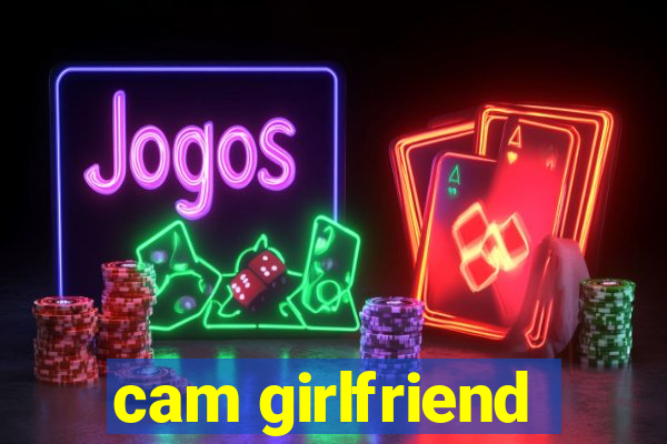 cam girlfriend