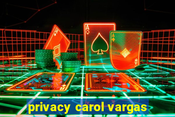 privacy carol vargas