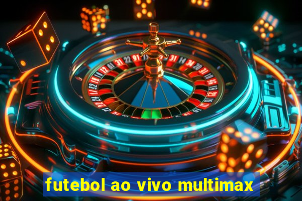 futebol ao vivo multimax