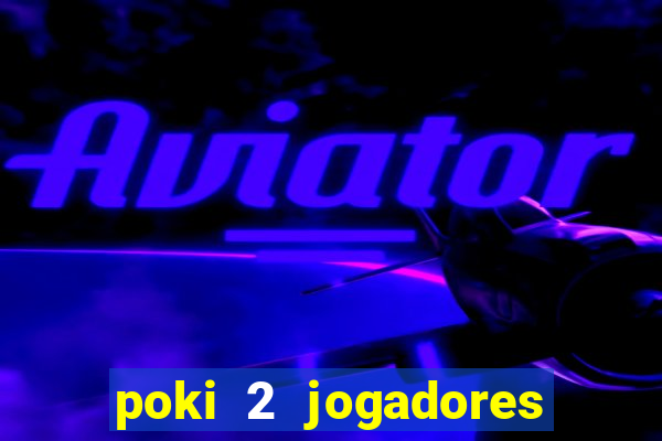 poki 2 jogadores fogo e água