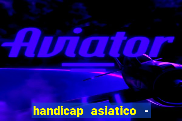 handicap asiatico - 1 o que significa