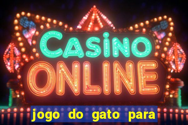 jogo do gato para ganhar dinheiro