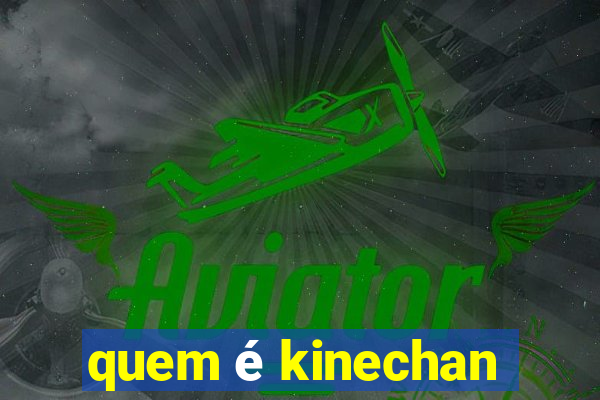 quem é kinechan