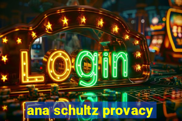 ana schultz provacy