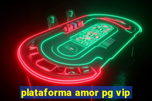 plataforma amor pg vip