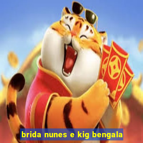 brida nunes e kig bengala