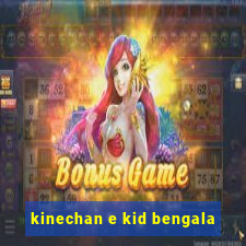 kinechan e kid bengala