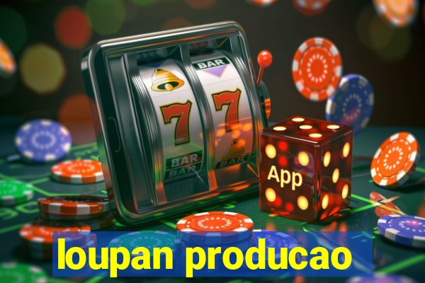 loupan producao