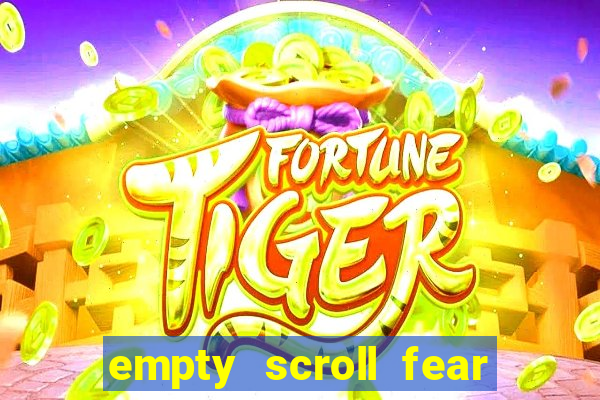 empty scroll fear and hunger best use