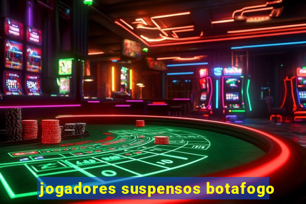 jogadores suspensos botafogo