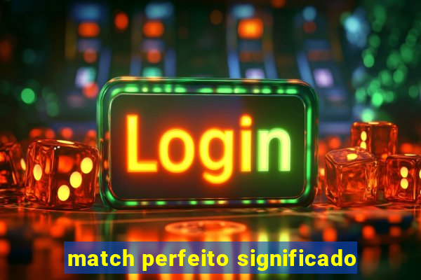 match perfeito significado