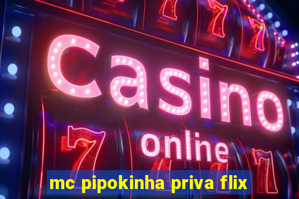 mc pipokinha priva flix