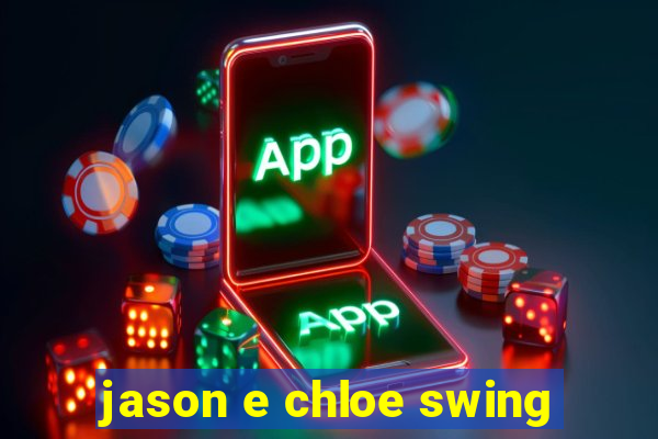 jason e chloe swing