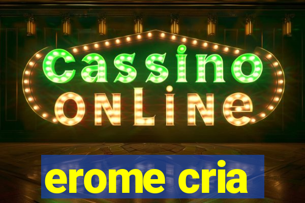 erome cria