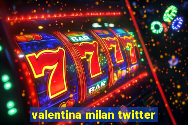 valentina milan twitter