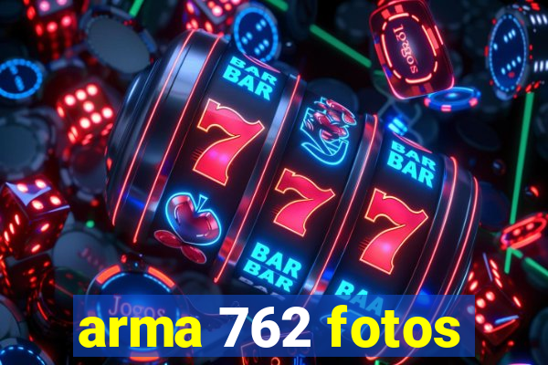 arma 762 fotos