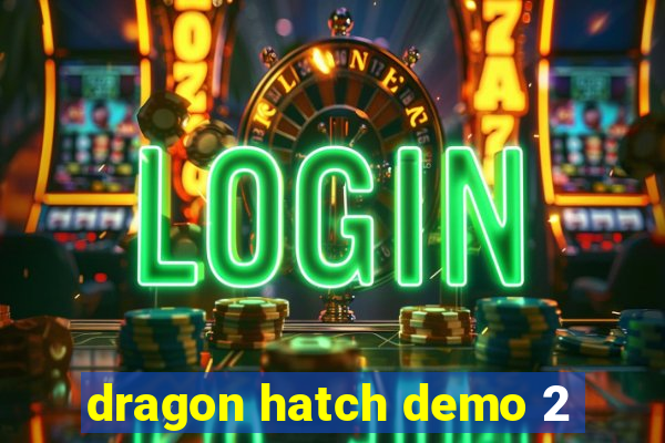 dragon hatch demo 2