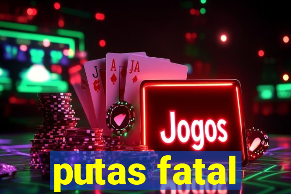 putas fatal