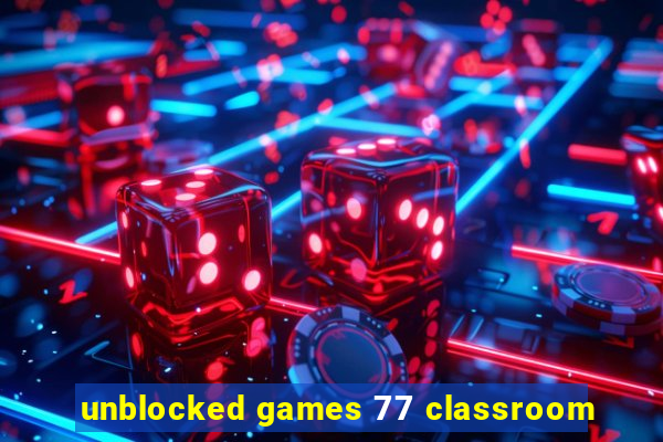 unblocked games 77 classroom