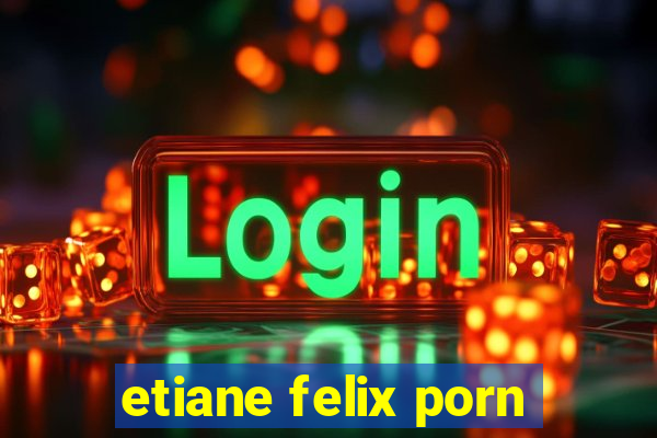 etiane felix porn