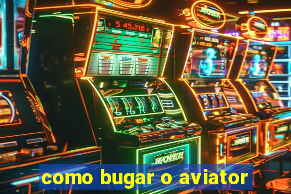 como bugar o aviator