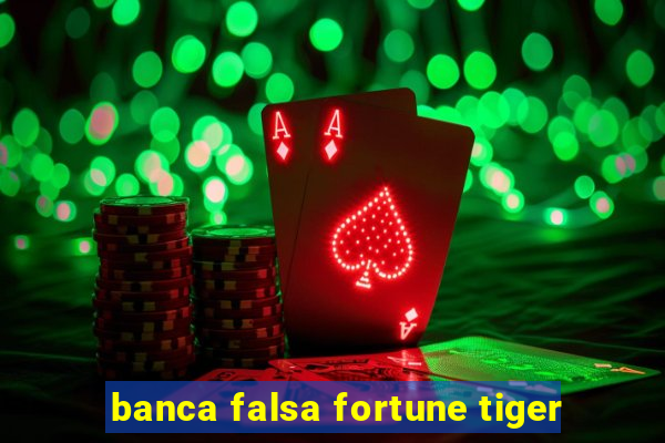 banca falsa fortune tiger