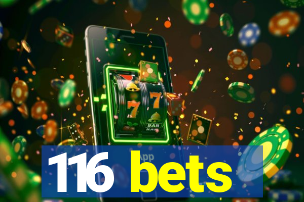 116 bets