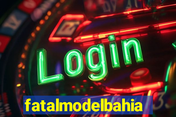 fatalmodelbahia