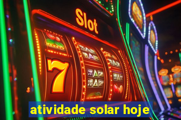 atividade solar hoje