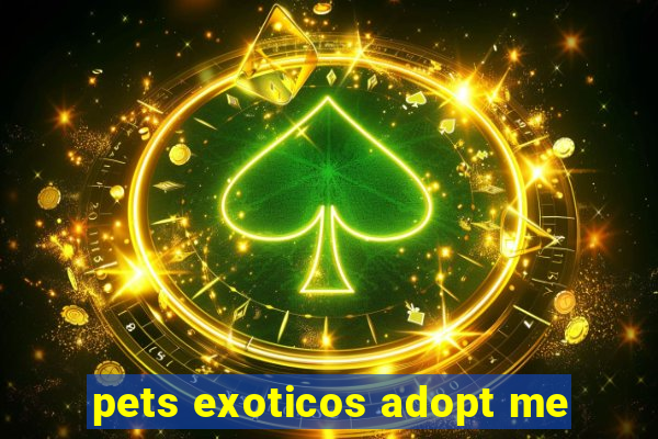 pets exoticos adopt me