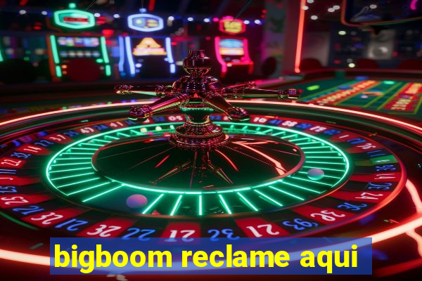 bigboom reclame aqui