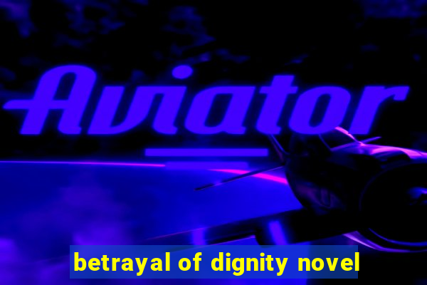 betrayal of dignity novel