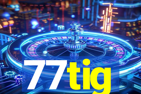 77tig