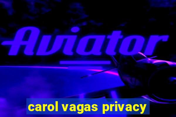 carol vagas privacy