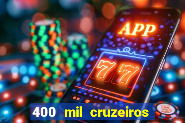 400 mil cruzeiros em reais