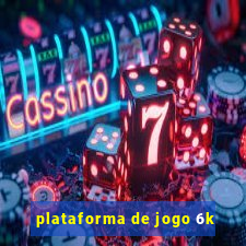 plataforma de jogo 6k