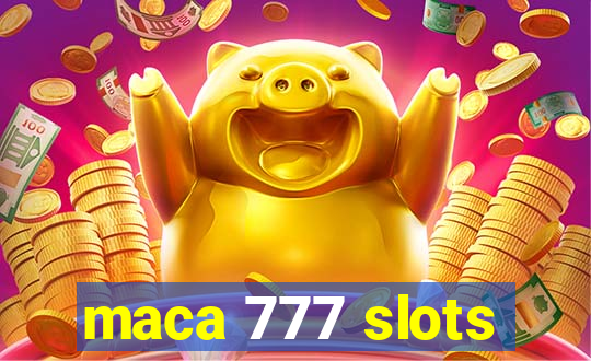 maca 777 slots