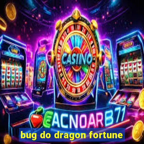 bug do dragon fortune