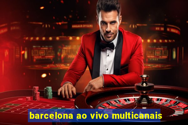 barcelona ao vivo multicanais