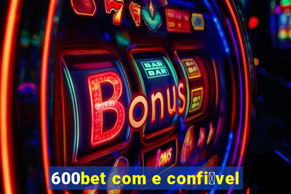 600bet com e confi谩vel