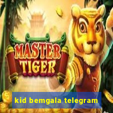 kid bemgala telegram