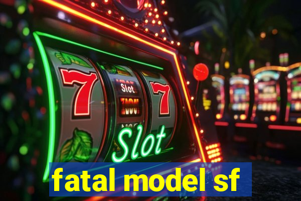 fatal model sf