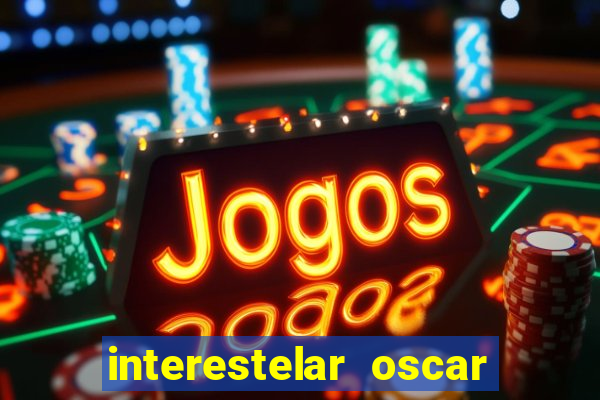 interestelar oscar interestelar quantos oscar