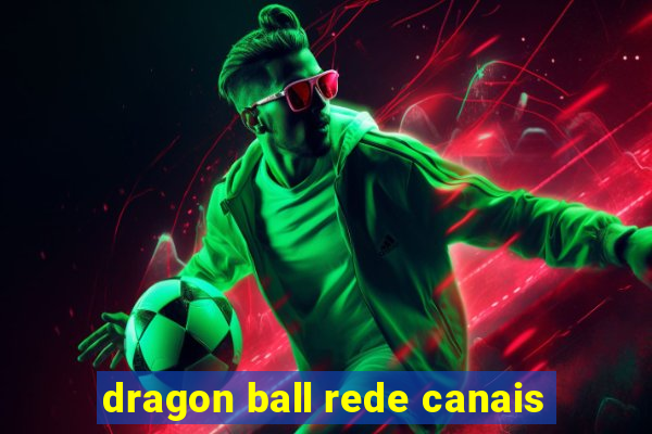 dragon ball rede canais