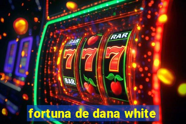 fortuna de dana white