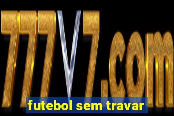 futebol sem travar