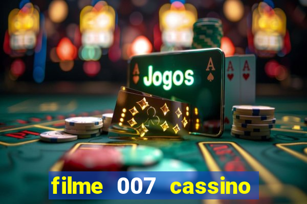 filme 007 cassino royale completo dublado