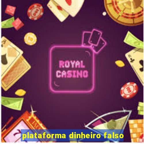 plataforma dinheiro falso